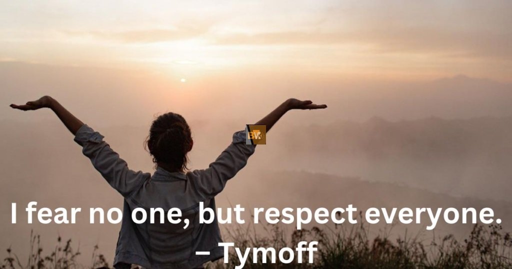 i fear no one, but respect everyone. - tymoff